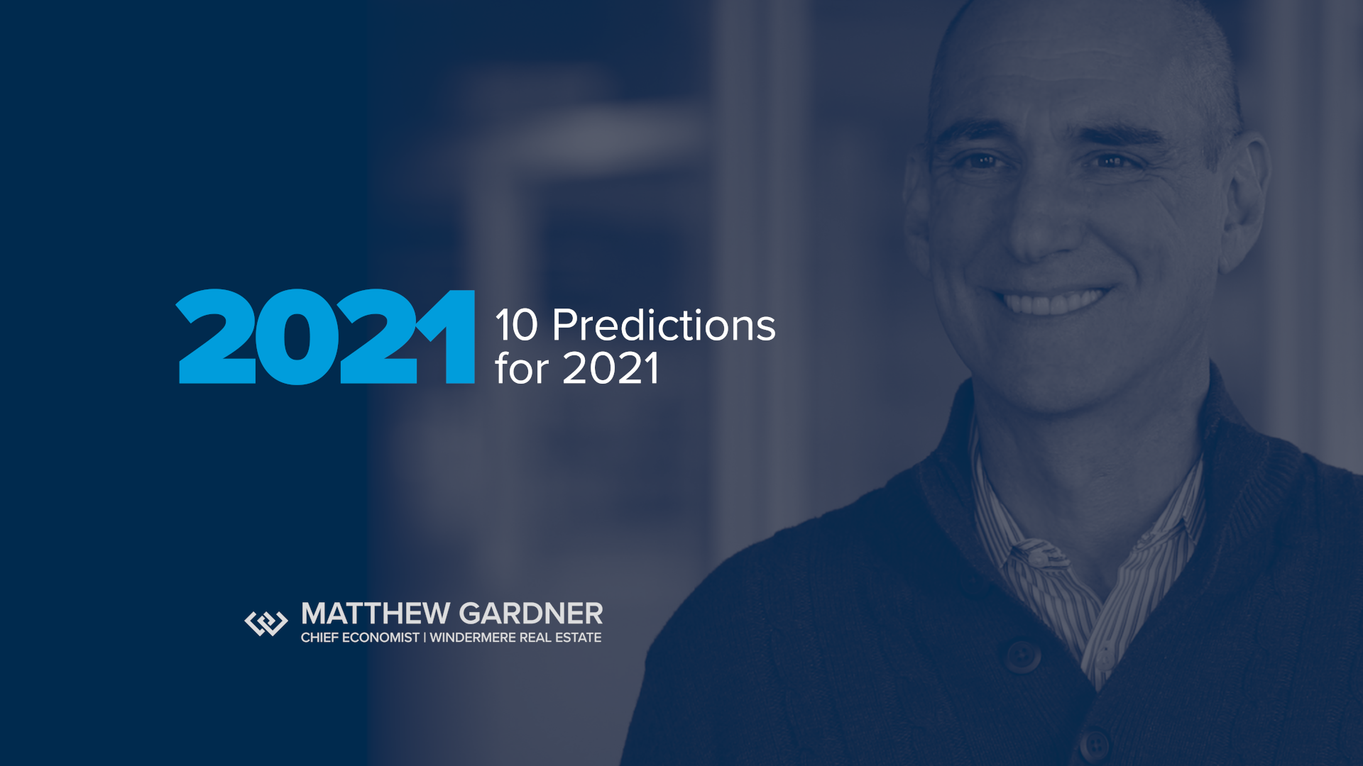 Shaded photo of Matthew Gardner with overlapping text that reads "2021 10 Predictions for 2021 by Matthew Gardner Chief Economist, Windermere Real Estate"